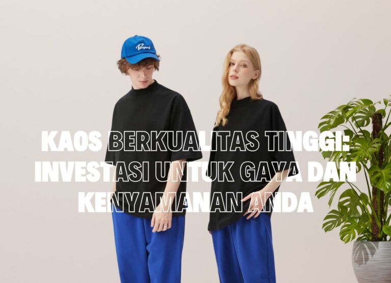 Kaos berkualitas tinggi untuk gaya dan kenyamanan maksimal