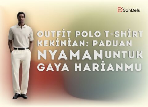 Outfit polo t-shirt kekinian untuk tampilan nyaman dan stylish sehari-hari dari D’GanDels