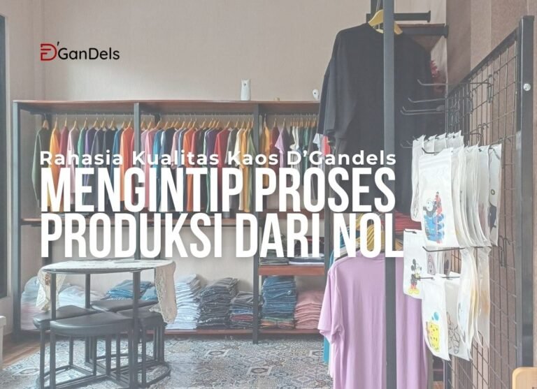 Rahasia kualitas kaos DGandels dengan proses produksi dari nol menggunakan bahan cotton combed berkualitas